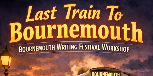 Last Train To Bournemouth - Bournemouth Writing Festival Workshop