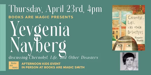 Afternoon Event w\/ Yevgenia Nayberg: Chernobyl, Life, and Other Disasters
