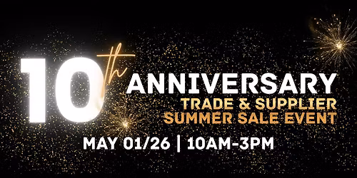 Our 10 Year Anniversary: Trade & Supplier Summer Sale Event!!