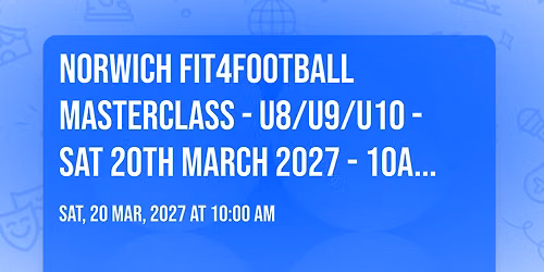 NORWICH FIT4FOOTBALL MASTERCLASS - U8\/U9\/U10 - SAT 20TH MARCH 2027 - 10AM - 12PM