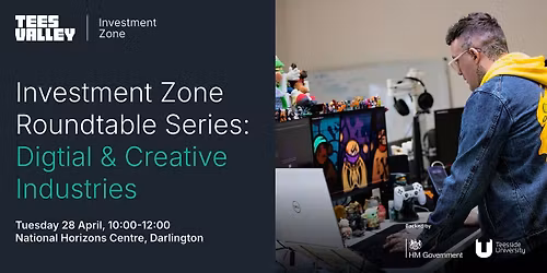 Investment Zone Roundtable Series: Digital & Creative Industries