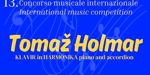 13. mednarodno glasbeno tekmovanje\/international music competition Toma\u017e HOLMAR