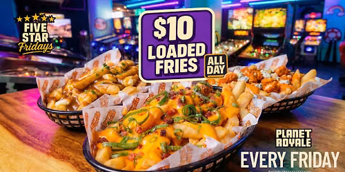 $10 LOADED FRIES - Every Friday - Planet Royale