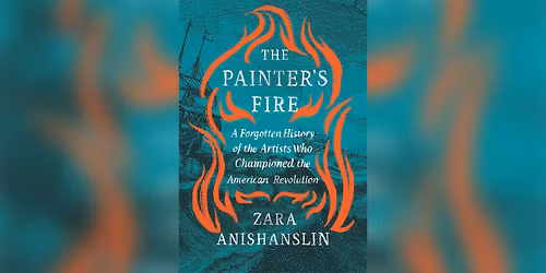 Lecture\u2014The Painter\u2019s Fire: A Forgotten History of the Artists Who Championed the American Revolutio