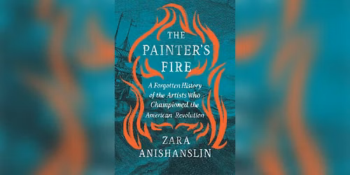 Lecture\u2014The Painter\u2019s Fire: A Forgotten History of the Artists Who Championed the American Revolutio