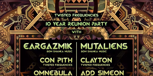 Twisted Frequencies 10 YEAR REUNION Party w\/ EARGAZMIK, MUTALIENS & Residents