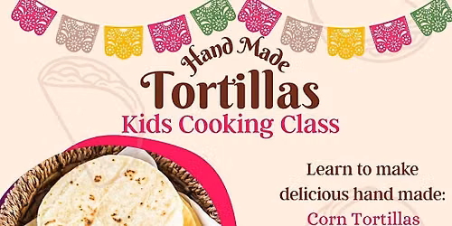 Kids Cooking Class: Tortillas Two Ways
