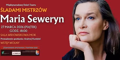 \u015aLADAMI MISTRZ\u00d3W\/MARIA SEWERYN\/J\u00d3ZEFOWSKIE SPOTKANIA Z TEATREM 2026\/MI\u0118DZYNARODOWY DZIE\u0143 TEATRU
