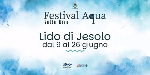Festival Aqua, Sulla Riva - Jesolo Lido - dal 9 al 26 giugno 2026