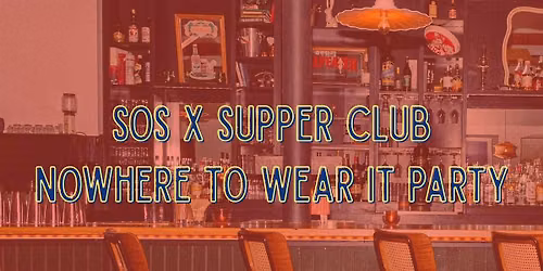 SOS x Supper Club: Nowhere to Wear It Party