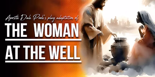 Apostle Dale Poole's adaptation of "THE WOMAN AT THE WELL"