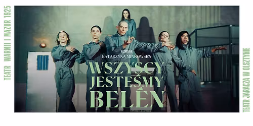 SPEKTAKL "WSZYSCY JESTE\u015aMY BELEN" I re\u017c. KATARZYNA MINKOWSKA I TEATR JARACZA W OLSZTYNIE