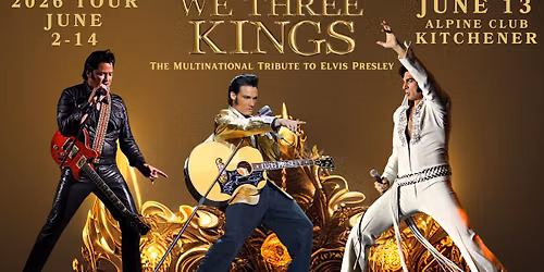 We Three Kings: The Multinational Tribute to Elvis ~ KITCHENER\/WATERLOO