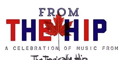 From The Hip a celebration of The Tragically Hip wsg This Thing We Started