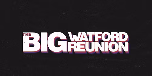The Big Watford Reunion