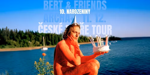 Bert & Friends: \u010cESK\u00c9 MO\u0158E TOUR & 10. NAROZENINY | Praha | ARCHA+