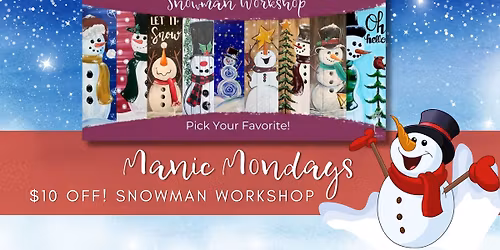 Manic Mondays $10 off! SNOWMAN Workshop