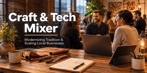 Craft & Tech Mixer: Modernizing Tradition & Scaling Local Businesses