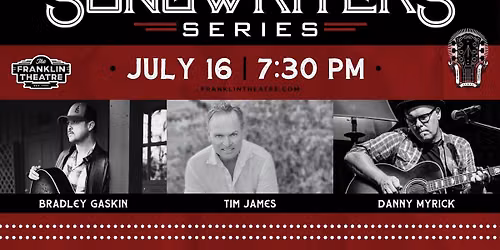 Franklin Theatre Songwriters Series Presents: Bradley Gaskin, Tim James, and Danny Myrick
