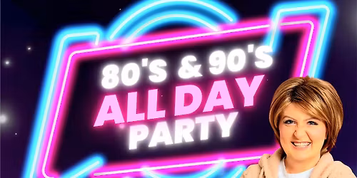 80s & 90s ALL DAY PARTY 
