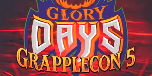GLORY DAYS GRAPPLECON 5!