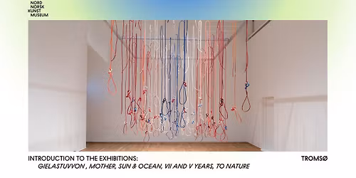 Introduction to the exhibitions: "Gielastuvvon", "Mother, Sun & Ocean, VII and V years", "To Nature"