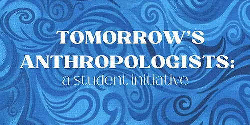 Tomorrow's Anthropologists: A Student Initiative