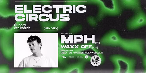 MPH [UK] + WAXX OFF [ADL] \u2022 ELECTRIC CIRCUS 