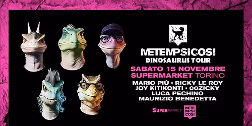 SABATO 15 NOVEMBRE :::  METEMPSICOSI DINOSAURUS TOUR \/\/ SUPERMARKET