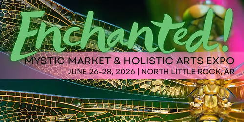 Enchanted! Mystic Market & Holistic Arts Expo | A Weekend of Magic in North Little Rock