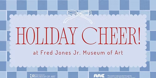 Holiday Cheer at Fred Jones Jr. Museum of Art
