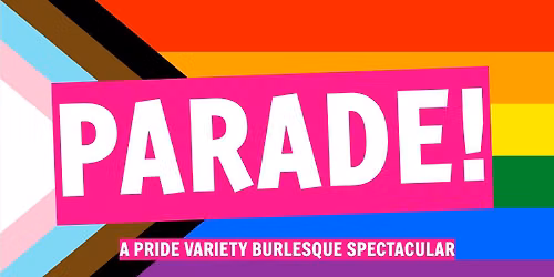 PARADE! A Variety Burlesque Cabaret Pride Spectacular