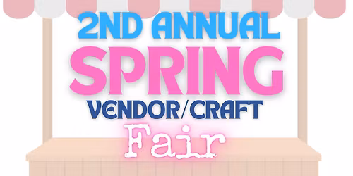 2nd Annual Spring Vendor Fair