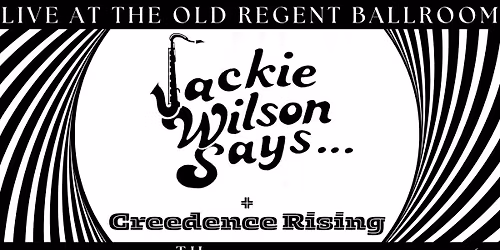Jackie Wilson Says... + Creedence Rising - LIVE @ The Old Regent Ballroom
