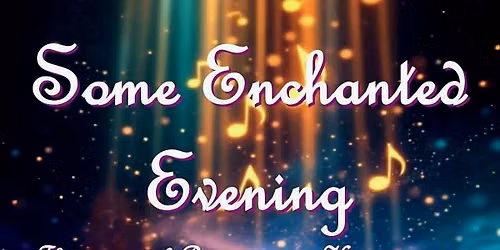 SOME ENCHANTED EVENING - The Magic of Rodgers and Hammerstein