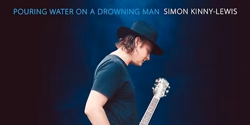 Simon Kinny-Lewis - Pouring Water On A Drowning Man Tour
