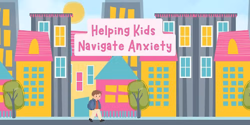 Helping Kids Navigate Anxiety, Parents