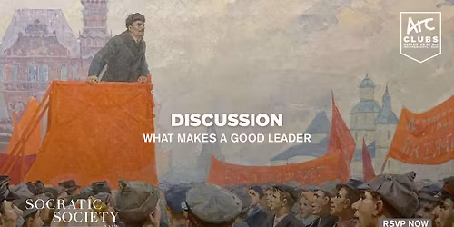 Socratic Society Week 9 Dicussion: What Makes A Good Leader?
