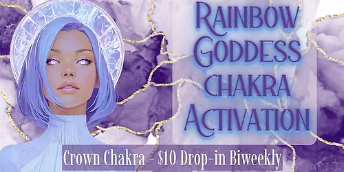 Rainbow Goddess Chakra Activation - Biweekly Drop-In Series