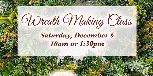 Wreath Making Class 10am or 1:30pm