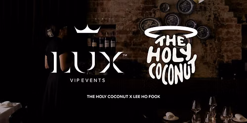 LUX VIP MELB : The Holy Coconut x Lee Ho Fook