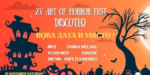 [\u041d\u043e\u0432\u0430 \u0434\u0430\u0442\u0430 \u0438 \u043c\u044f\u0441\u0442\u043e] XV. Art of Horror Fest Discoteq I Club Live & Loud I Saturday 15 Nov