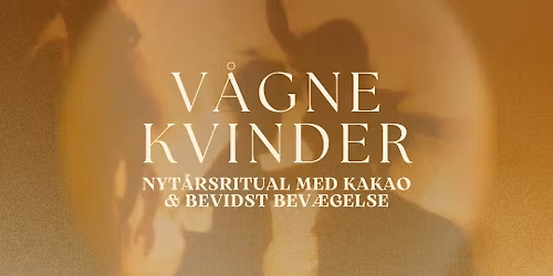 V\u00e5gne Kvinder \/\/ Nyt\u00e5rsritual med Kakao, Breathwork & Bevidst Bev\u00e6gelse