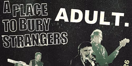 ADULT. & A Place To Bury Strangers