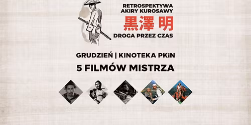 Retrospektywa Akiry Kurosawy w Kinotece! | Ponowne pokazy 5 film\u00f3w japo\u0144skiego mistrza