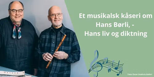 Et musikalsk k\u00e5seri om Hans B\u00f8rli, - hans liv og diktning. 