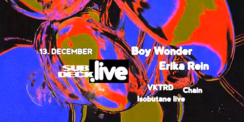 SUBDECK.live : Boy Wonder, Erika Rein, VKTRD, Chain, Isobutane live