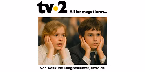 UDSOLGT! TV-2 - Roskilde Kongrescenter - Akustisk "Alt for meget larm"