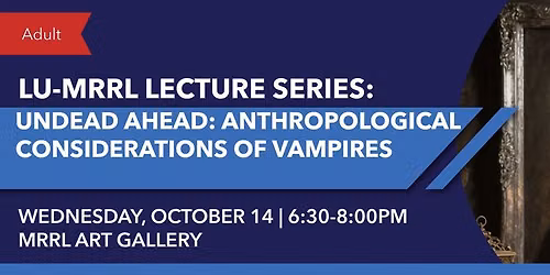 LU-MRRL Lecture Series: Undead Ahead: Anthropological Considerations of Vampires