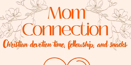Mom Connection: Christian devotion time, fellowship, and snacks.